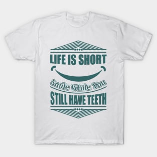 Life Is Short Smile While You Still Have Teeth Funny Quote T-Shirt